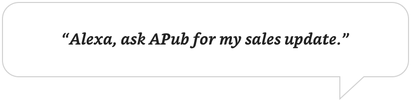 Alexa, ask APub for my sales update